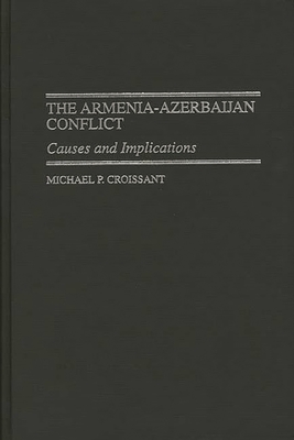 The Armenia-Azerbaijan Conflict: Causes and Implications - Croissant, Michael P