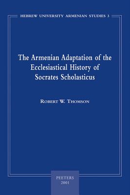 The Armenian Adaptation of the Ecclesiastical History of Socrates Scholasticus: Translation of the Armenian Text and Commentary - Thomson, Rw