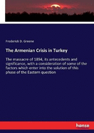 The Armenian Crisis in Turkey: The massacre of 1894, its antecedents and significance, with a consideration of some of the factors which enter into the solution of this phase of the Eastern question