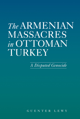 The Armenian Massacres in Ottoman Turkey: A Disputed Genocide - Lewy, Guenter