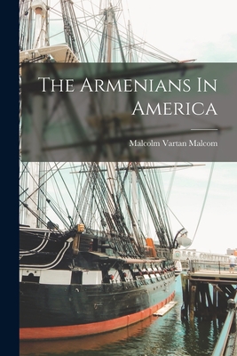 The Armenians In America - Malcom, Malcolm Vartan