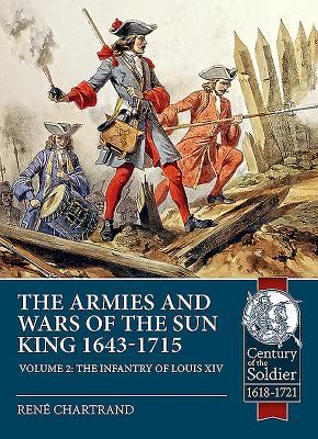 The Armies and Wars of the Sun King 1643-1715. Volume 2: The Infantry of Louis XIV - Chartrand, Rene