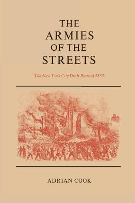 The Armies of the Streets: The New York City Draft Riots of 1863 - Cook, Adrian