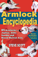 The Armlock Encyclopedia: 85 Armlocks for Jujitsu, Judo, Sambo and Mixed Martial Arts