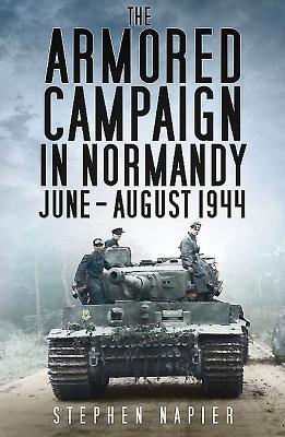 The Armored Campaign in Normandy: June-August 1944 - Napier, Stephen