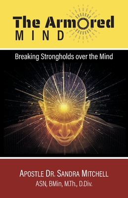 The Armored Mind: Breaking Strongholds over the Mind - Mitchell, Apostle Sandra, Dr., and Mitchell, Jonathan (Photographer)