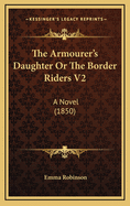 The Armourer's Daughter or the Border Riders V2: A Novel (1850)