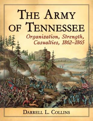 The Army of Tennessee: Organization, Strength, Casualties, 1862-1865 - Collins, Darrell L