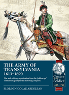 The Army of Transylvania (1613-1690): War and military organization from the 'golden age' of the Principality to the Habsburg conquest