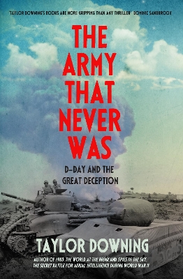 The Army That Never Was: D-Day and the Great Deception - Downing, Taylor