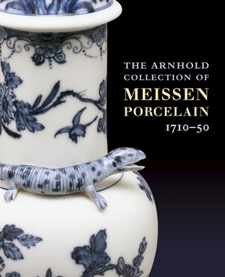 The Arnhold Collection of Meissen Porcelain, 1710-50 - Cassidy-Geiger, Maureen