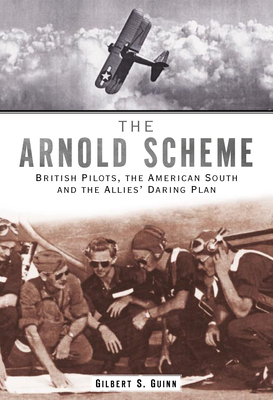 The Arnold Scheme:: British Pilots American South and the Allies' Daring Plan - Guinn, Gilbert S