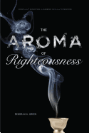 The Aroma of Righteousness: Scent and Seduction in Rabbinic Life and Literature