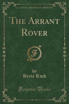 The Arrant Rover (Classic Reprint) - Ruck, Berta