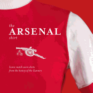 The Arsenal Shirt: Iconic Match Worn Shirts from the History of the Gunners
