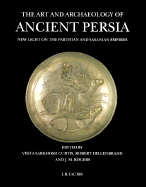 The Art and Archaeology of Ancient Persia: New Light on the Parthian and Sasanian Empires