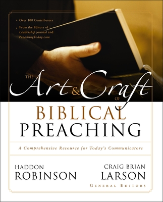 The Art and Craft of Biblical Preaching: A Comprehensive Resource for Today's Communicators - Robinson, Haddon (Editor), and Larson, Craig Brian (Editor), and Zondervan