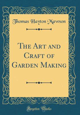 The Art and Craft of Garden Making (Classic Reprint) - Mawson, Thomas Hayton