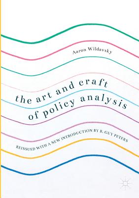 The Art and Craft of Policy Analysis: Reissued with a New Introduction by B. Guy Peters - Peters, B Guy (Editor), and Wildavsky, Aaron
