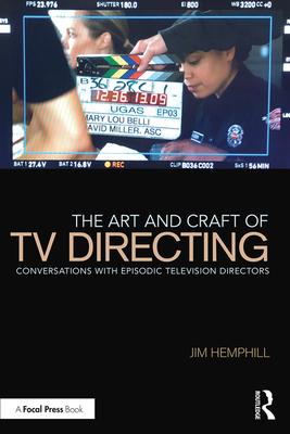 The Art and Craft of TV Directing: Conversations with Episodic Television Directors - Hemphill, Jim