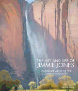 The Art and Life of Jimmie Jones: Landscape Artist of the Canyon Country