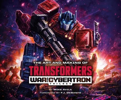 The Art and Making of Transformers: War for Cybertron Trilogy - Avila, Mike, and Desanto, F J (Introduction by)
