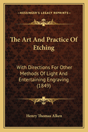 The Art And Practice Of Etching: With Directions For Other Methods Of Light And Entertaining Engraving (1849)