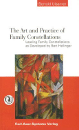 The Art and Practice of Family Constellations: Leading Family Constellations as Developed by Bert Hellinger