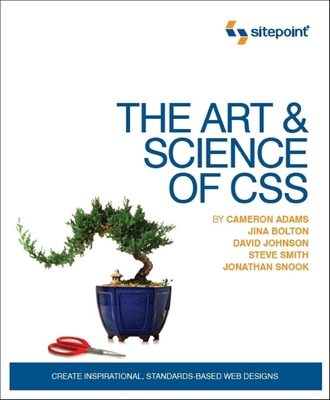 The Art and Science of CSS: Create Inspirational, Standards-Based Web Designs - Adams, Cameron, and Bolton, Jina, and Johnson, David