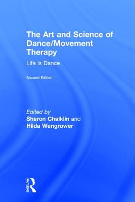 The Art and Science of Dance/Movement Therapy: Life Is Dance - Chaiklin, Sharon (Editor), and Wengrower, Hilda (Editor)