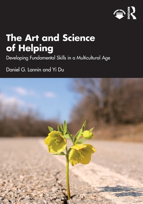 The Art and Science of Helping: Developing Fundamental Skills in a Multicultural Age - Lannin, Daniel G, and Du, Yi