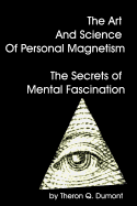 The Art and Science of Personal Magnetism: The Secrets of Mental Fascination