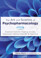 The Art and Science of Psychopharmacology: Essential Tools for Treating Anxiety, Depression, Bipolar Disorder & Psychosis