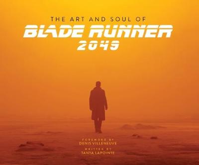 The Art and Soul of Blade Runner 2049 - Lapointe, Tanya, and Villeneuve, Denis