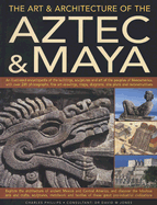 The Art & Architecture of the Aztec & Maya: An Illustrated Encyclopedia of the Buildings, Sculptures and Art of the Peoples of Mesoamerica, with Over 220 Photographs, Fine Art Drawings, Maps, Diagrams, Site Plans and Reconstructions
