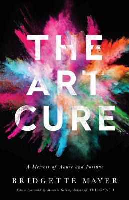The Art Cure: A Memoir of Abuse and Fortune - Mayer, Bridgette