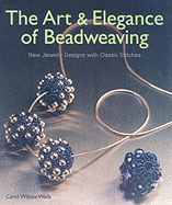 The Art & Elegance of Beadweaving: New Jewelry Designs with Classic Stitches - Wells, Carol Wilcox