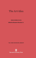 The Art-Idea - Jarves, James Jackson, and Rowland Jr, Benjamin (Editor)