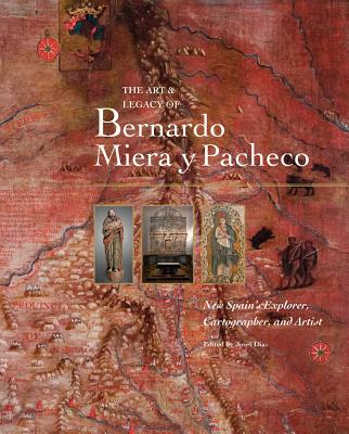 The Art & Legacy of Bernardo Miera Y Pacheco: New Spain's Explorer, Cartographer, and Artist - Daz, Josef (Editor)