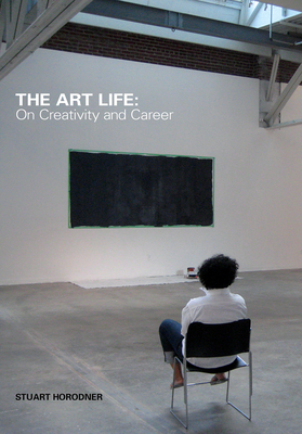 The Art Life: On Creativity and Career - Horodner, Stuart (Editor), and Lindner, Stacie (Editor), and Bozhkov, Daniel (Contributions by)