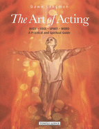 The Art of Acting: Body  -  Soul  -  Spirit  -  Word:  A Practical and Spiritual Guide