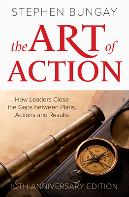 The Art of Action: How Leaders Close the Gaps between Plans, Actions and Results - Bungay, Stephen