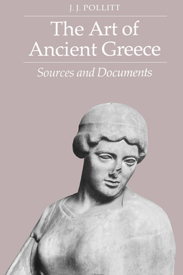 The Art of Ancient Greece: Sources and Documents - Pollitt, J J