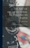 The Art of Architectural Modelling in Paper: Volume 127 Of Weale's Rudimentary Series