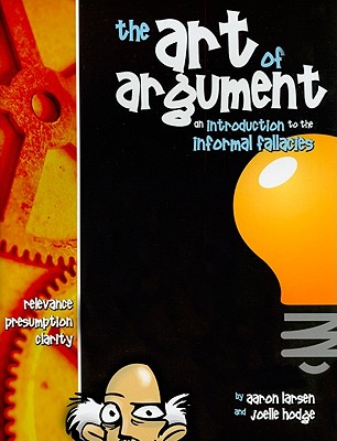 The Art of Argument: An Introduction to the Informal Fallacies - Larsen, Aaron, and Hodge, Joelle