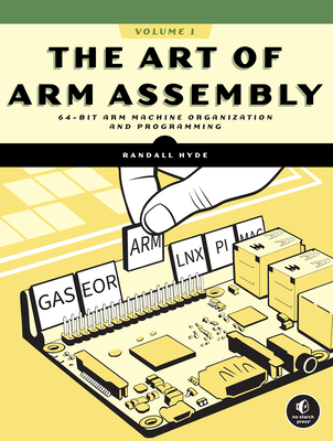 The Art of Arm Assembly, Volume 1: 64-Bit Arm Machine Organization and Programming - Hyde, Randall