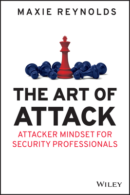 The Art of Attack: Attacker Mindset for Security Professionals - Reynolds, Maxie