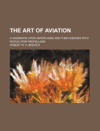 The Art of Aviation; A Handbook Upon Aeroplanes and Their Engines with Notes Upon Propellers