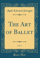 The Art of Ballet, Vol. 5 (Classic Reprint)