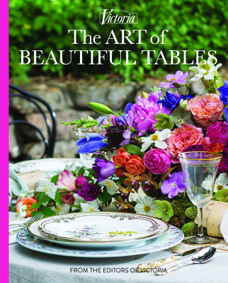 The Art of Beautiful Tables: A Treasury of Inspiration and Ideas for Anyone Who Loves Gracious Entertaining - Lester, Melissa (Editor)